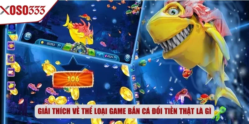 Giải thích về thể loại game bắn cá đổi tiền thật là gì